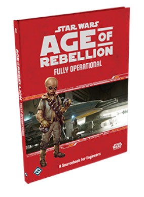 StarWars RPG: Age of Rebellion Fully Operational: A Sourcebook for Enginee