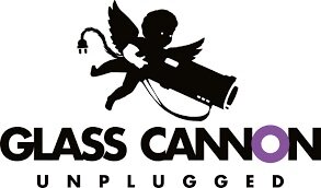 Glass Cannon Unplugged